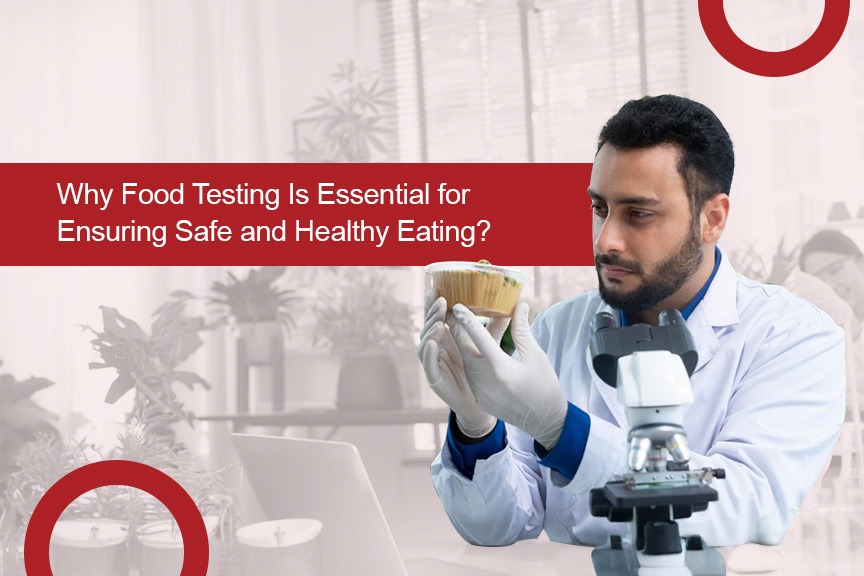 Why Food Testing Is Essential for Ensuring Safe and Healthy Eating?